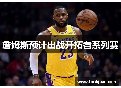 詹姆斯预计出战开拓者系列赛